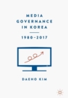 Image for Media governance in Korea 1980-2017
