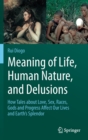 Image for Meaning of life, human nature, and delusions  : how tales about love, sex, races, gods and progress affect our lives and Earth&#39;s splendor