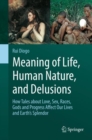 Image for Meaning of Life, Human Nature, and Delusions: How Tales About Love, Sex, Races, Gods and Progress Affect Our Lives and Earth&#39;s Splendor