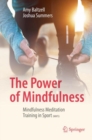 Image for The power of mindfulness  : mindfulness meditation training in sport (MMTS)