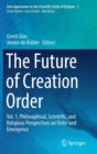Image for The Future of Creation Order : Vol. 1, Philosophical, Scientific, and Religious Perspectives on Order and Emergence