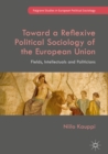 Image for Toward a reflexive political sociology of the European Union: fields, intellectuals and politicians