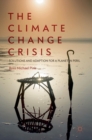 Image for The climate change crisis  : solutions and adaption for a planet in peril