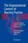 Image for The Organizational Context of Nursing Practice : Concepts, Evidence, and Interventions for Improvement