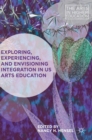 Image for Exploring, Experiencing, and Envisioning Integration in US Arts Education