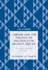 Image for Labour and the politics of disloyalty in Belfast, 1921-39: the moral economy of loyalty