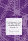 Image for Psychoanalyzing the politics of the new brain sciences