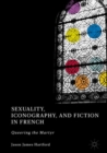 Image for Sexuality, iconography, and fiction in French: queering the martyr