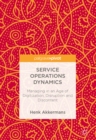 Image for Service Operations Dynamics: Managing in an Age of Digitization, Disruption and Discontent