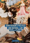 Image for John Ruskin&#39;s politics and natural law: an intellectual biography