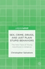 Image for Sex, crime, drugs, and just plain stupid behaviors  : the new face of young adulthood in America