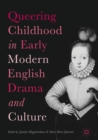 Image for Queering childhood in early modern English drama and culture