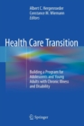 Image for Health Care Transition : Building a Program for Adolescents and Young Adults with Chronic Illness and Disability