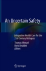 Image for An Uncertain Safety : Integrative Health Care for the 21st Century Refugees