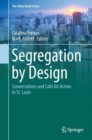 Image for Segregation by design: conversations and calls for action in St. Louis