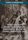 Image for Divided loyalties? pushing the boundaries of gender and lay: pushing the boundaries of gender and lay roles in the Catholic Church, 1534-1829