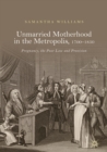 Image for Unmarried motherhood in the metropolis, 1700-1850: pregnancy, the Poor Law and provision