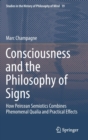 Image for Consciousness and the Philosophy of Signs : How Peircean Semiotics Combines Phenomenal Qualia and Practical Effects