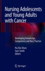 Image for Nursing Adolescents and Young Adults with Cancer : Developing Knowledge, Competence and Best Practice