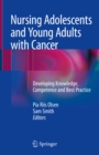 Image for Nursing Adolescents and Young Adults with Cancer: Developing Knowledge, Competence and Best Practice