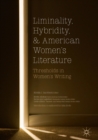 Image for Liminality, hybridity, and American women&#39;s literature: thresholds in women&#39;s writing