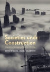 Image for Societies under construction: geographies, sociologies and histories of building
