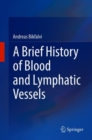 Image for A Brief History of Blood and Lymphatic Vessels