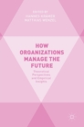 Image for How organizations manage the future  : theoretical perspectives and empirical insights