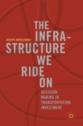 Image for The infrastructure we ride on  : decision making in transportation investment