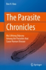 Image for The parasite chronicles: my lifelong odyssey among the parasites that cause human disease