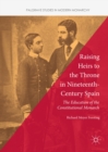 Image for Raising heirs to the throne in nineteenth-century Spain: the education of the constitutional monarch