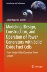 Image for Modeling, Design, Construction, and Operation of Power Generators with Solid Oxide Fuel Cells: From Single Cell to Complete Power System