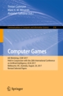 Image for Computer Games: 6th Workshop, CGW 2017, Held in Conjunction with the 26th International Conference on Artificial Intelligence, IJCAI 2017, Melbourne, VIC, Australia, August, 20, 2017, Revised Selected Papers : 818