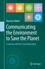 Image for Communicating the Environment to Save the Planet : A Journey into Eco-Communication