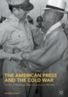 Image for The American press and the Cold War: the rise of authoritarianism in South Korea, 1945-1954