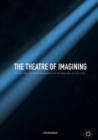 Image for The theatre of imagining: a cultural history of imagination in the mind and on the stage