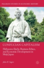 Image for Confucian capitalism  : Shibusawa Eiichi, business ethics, and economic development in Meiji Japan