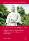 Image for Confucian capitalism: Shibusawa Eiichi, business ethics, and economic development in Meiji Japan