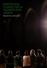 Image for Performing Character in Modern Irish Drama
