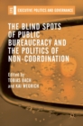 Image for The Blind Spots of Public Bureaucracy and the Politics of Non-Coordination