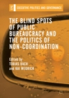 Image for The blind spots of public bureaucracy and the politics of non-coordination