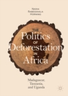 Image for The politics of deforestation in Africa: Madagascar, Tanzania, and Uganda