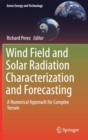 Image for Wind Field and Solar Radiation Characterization and Forecasting : A Numerical Approach for Complex Terrain
