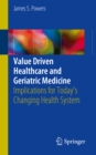 Image for Value Driven Healthcare and Geriatric Medicine: Implications for Today&#39;s Changing Health System