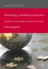 Image for Technology, institutions and labor: manufacturing automobiles in Argentina and Turkey