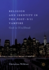 Image for Religion and identity in the post-9/11 vampire: god is (un)dead
