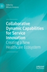 Image for Collaborative dynamic capabilities for service innovation  : creating a new healthcare ecosystem