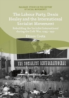 Image for The Labour Party, Denis Healey and the International Socialist Movement: rebuilding the socialist international during the Cold War, 1945-1951
