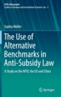 Image for The Use of Alternative Benchmarks in Anti-Subsidy Law : A Study on the WTO, the EU and China