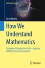 Image for How We Understand Mathematics: Conceptual Integration in the Language of Mathematical Description
